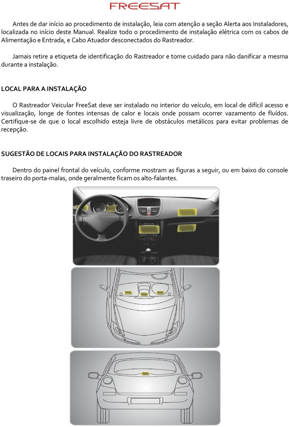 Jamais retire a etiqueta de identificação do Rastreador e tome cuidado para não danificar a mesma durante a instalação.