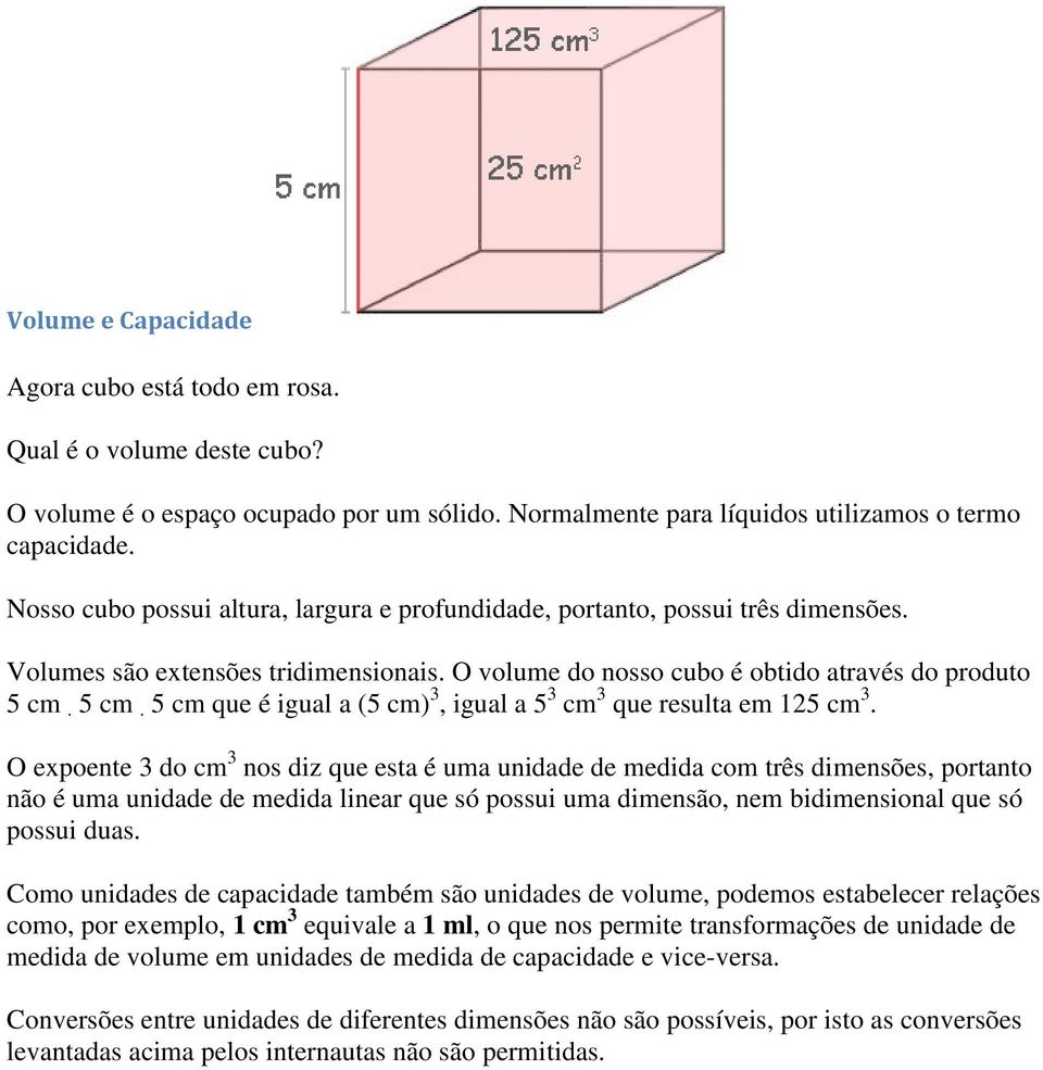 5 cm. 5 cm que é igual a (5 cm) 3, igual a 5 3 cm 3 que resulta em 125 cm 3.