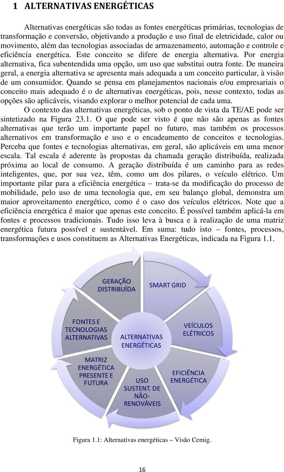 Por energia alternativa, fica subentendida uma opção, um uso que substitui outra fonte.