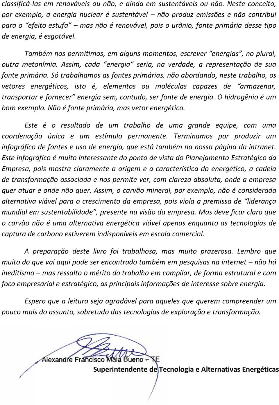 esgotável. Também nos permitimos, em alguns momentos, escrever energias, no plural, outra metonímia. Assim, cada energia seria, na verdade, a representação de sua fonte primária.