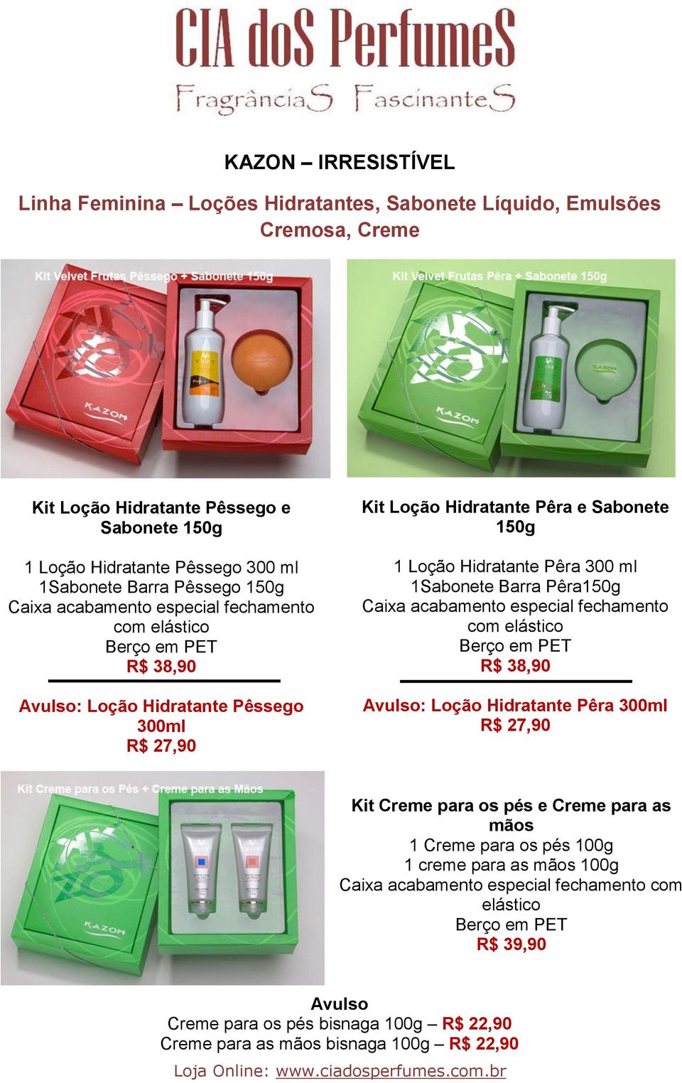 Loção Hidratante Pêra 300 ml 1Sabonete Barra Pêra150g R$ 38,90 Avulso: Loção Hidratante Pêra 300ml Kit Creme para os pés e Creme para as mãos 1 Creme