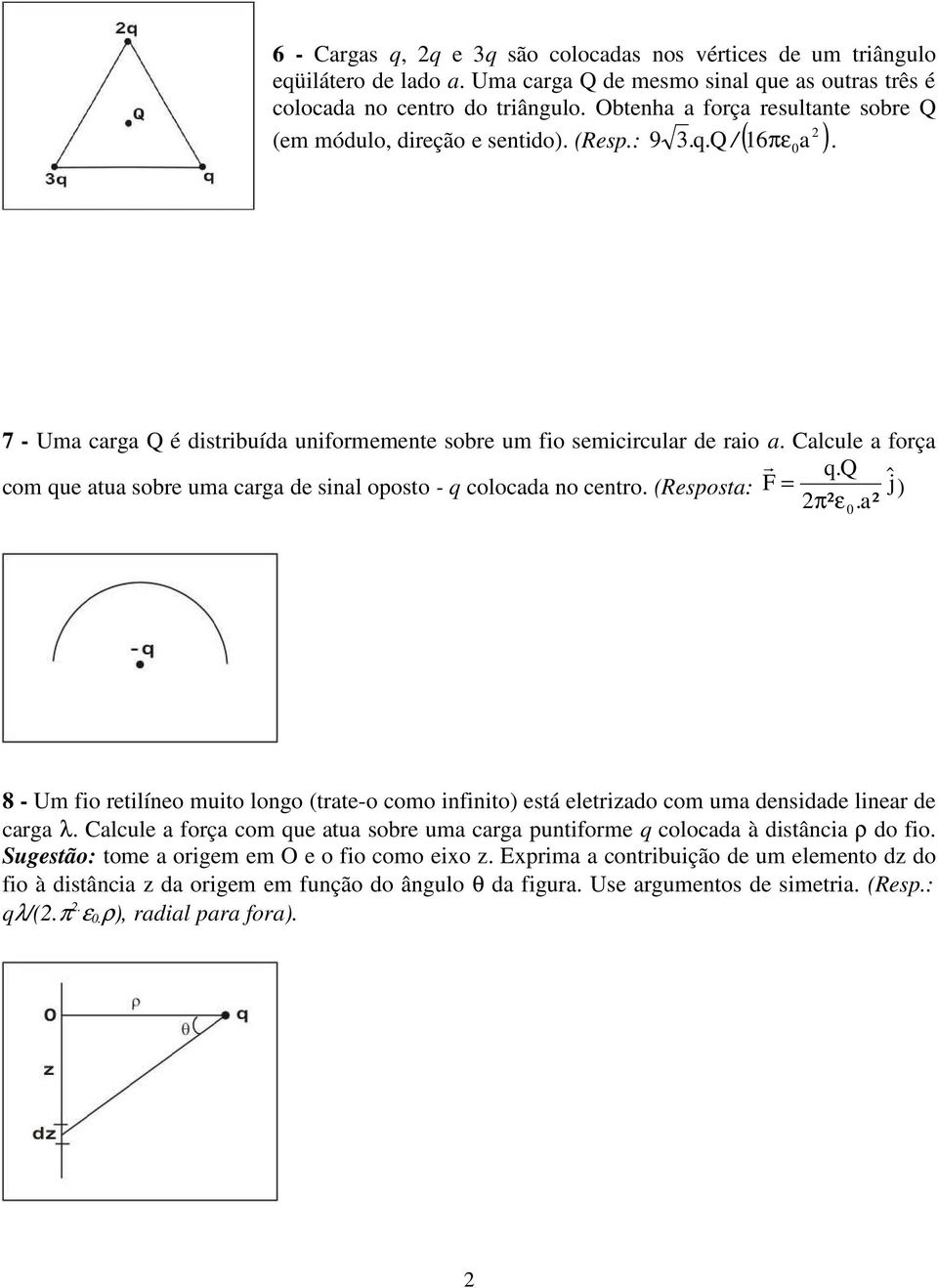 (Resposta: F ĵ) π² a² ε 8 - U fio etilíneo uito longo (tate-o coo infinito) está eletizao co ua ensiae linea e caga λ alcule a foça co que atua sobe ua caga puntifoe q colocaa à istância