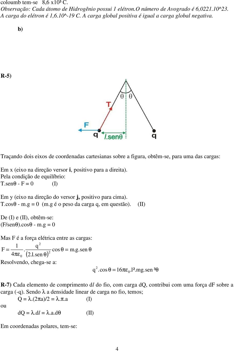 cia) Tcosθ - g (g é o peso a caga q, e questão) (II) e (I) e (II), obtê-se: (F/senθ)cosθ - g Mas F é a foça elética ente as cagas: q F cosθ g sen θ ( lsen θ) Resolveno, chega-se a: q cosθ 6