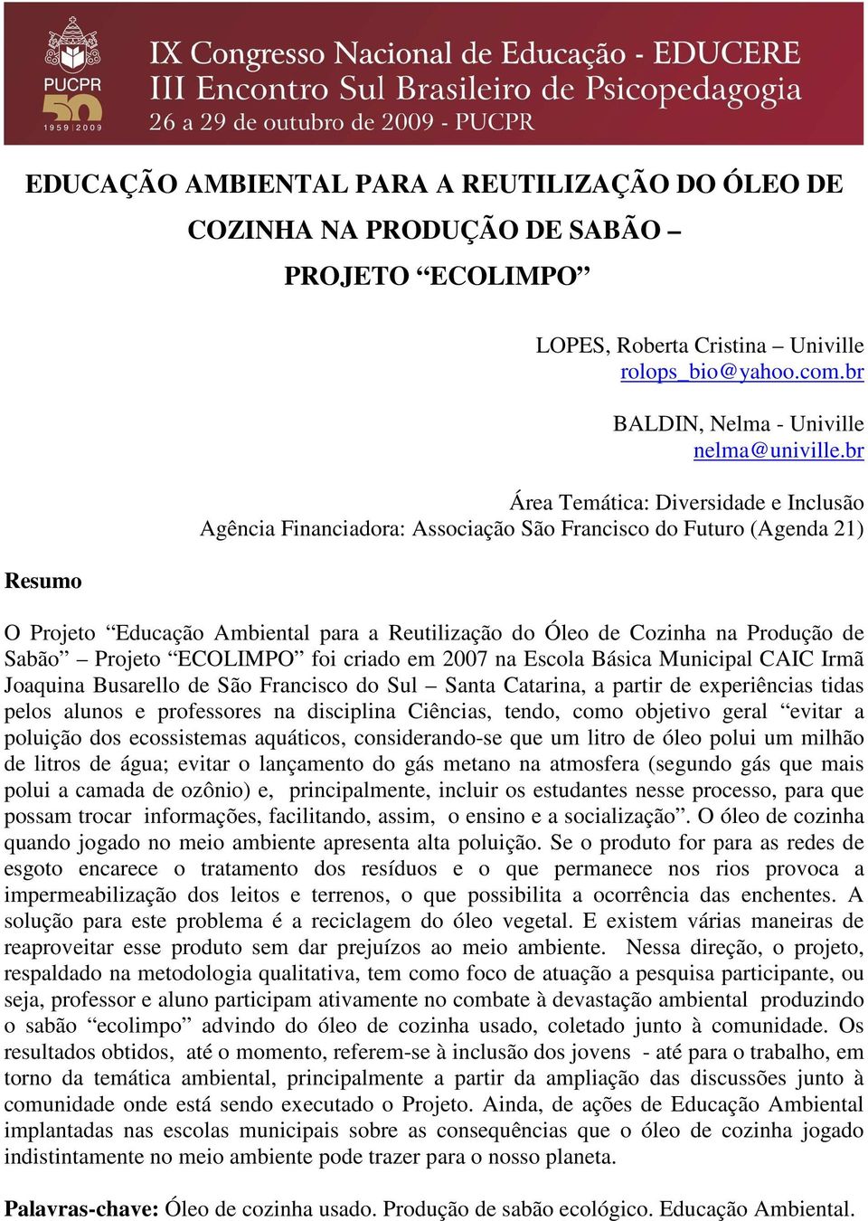 Projeto ECOLIMPO foi criado em 2007 na Escola Básica Municipal CAIC Irmã Joaquina Busarello de São Francisco do Sul Santa Catarina, a partir de experiências tidas pelos alunos e professores na