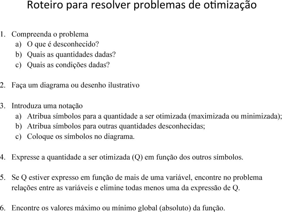 Introduza uma notação a) Atribua símbolos para a quantidade a ser otimizada (maimizada ou minimizada); b) Atribua símbolos para outras quantidades desconhecidas; c) Coloque