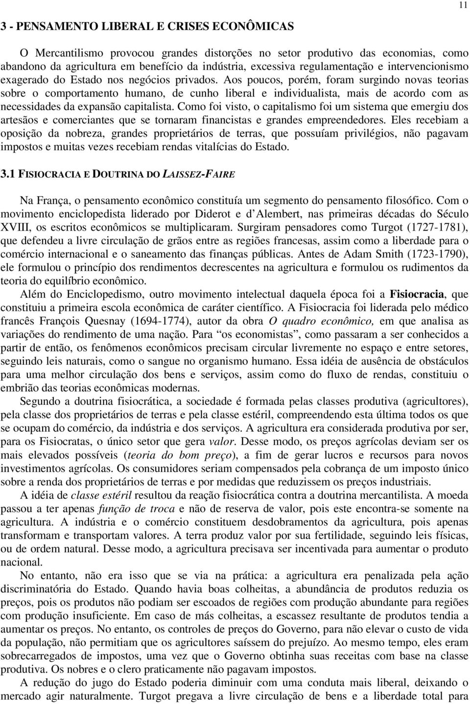 Aos poucos, porém, foram surgindo novas teorias sobre o comportamento humano, de cunho liberal e individualista, mais de acordo com as necessidades da expansão capitalista.