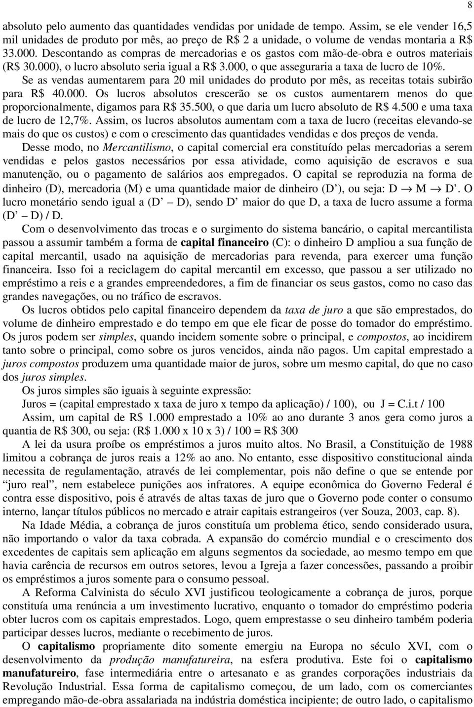 Se as vendas aumentarem para 20 mil unidades do produto por mês, as receitas totais subirão para R$ 40.000.