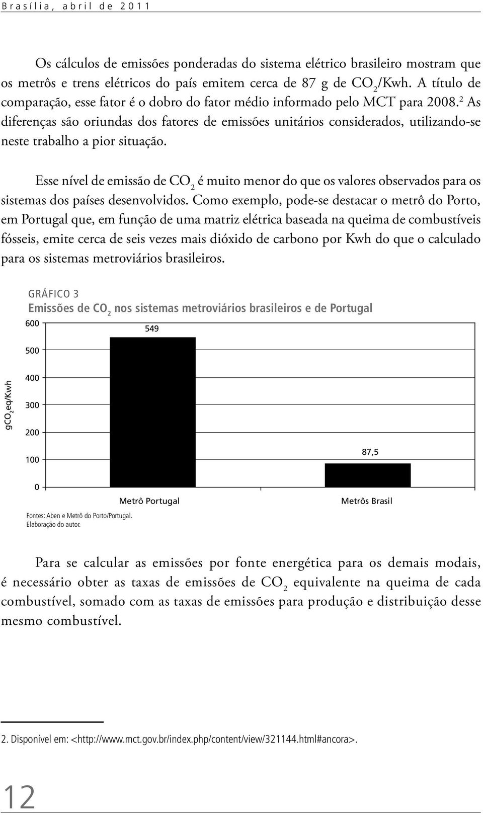 2 As diferenças são oriundas dos fatores de emissões unitários considerados, utilizando-se neste trabalho a pior situação.