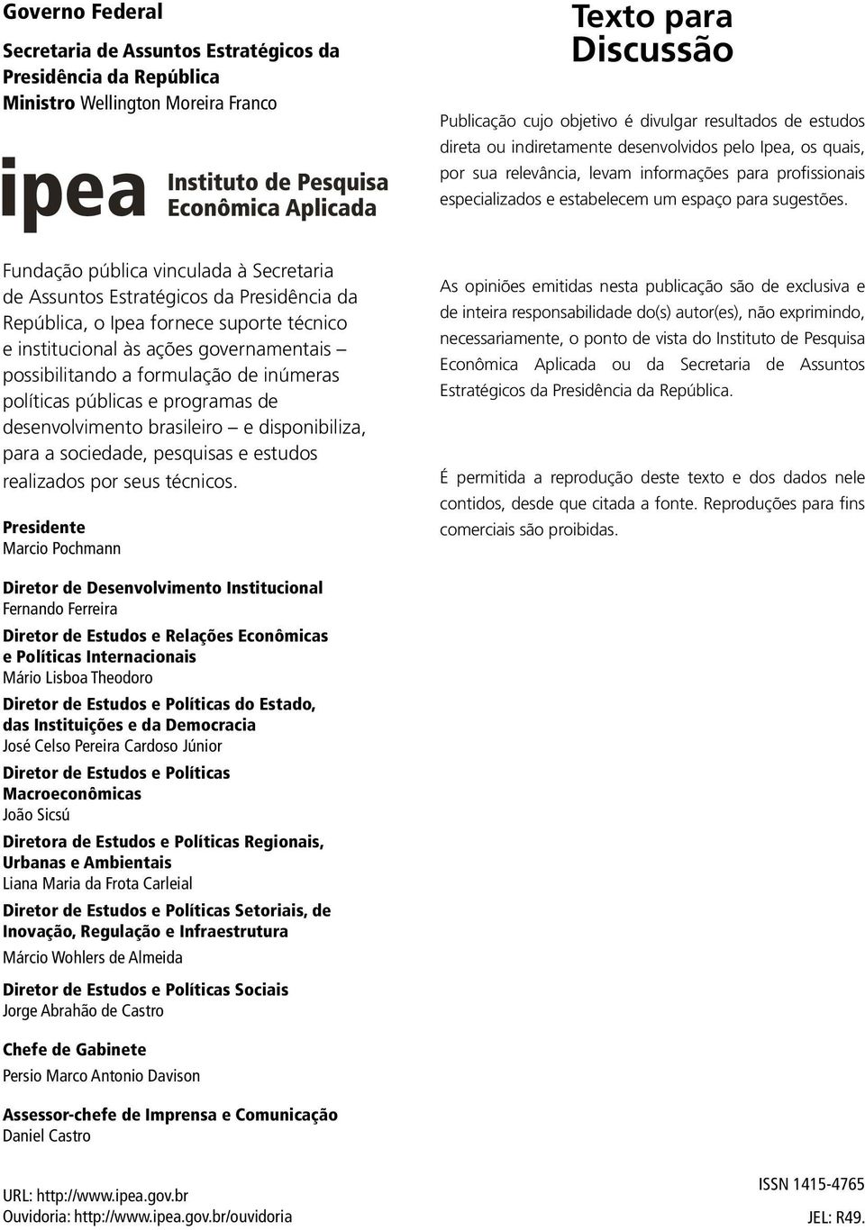 Fundação pública vinculada à Secretaria de Assuntos Estratégicos da Presidência da República, o Ipea fornece suporte técnico e institucional às ações governamentais possibilitando a formulação de