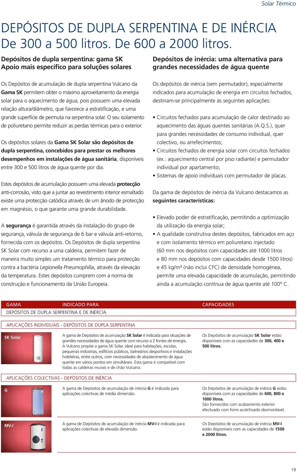 serpentina Vulcano da Gama SK permitem obter o máximo aproveitamento da energia solar para o aquecimento de água, pois possuem uma elevada relação altura/diâmetro, que favorece a estratificação, e