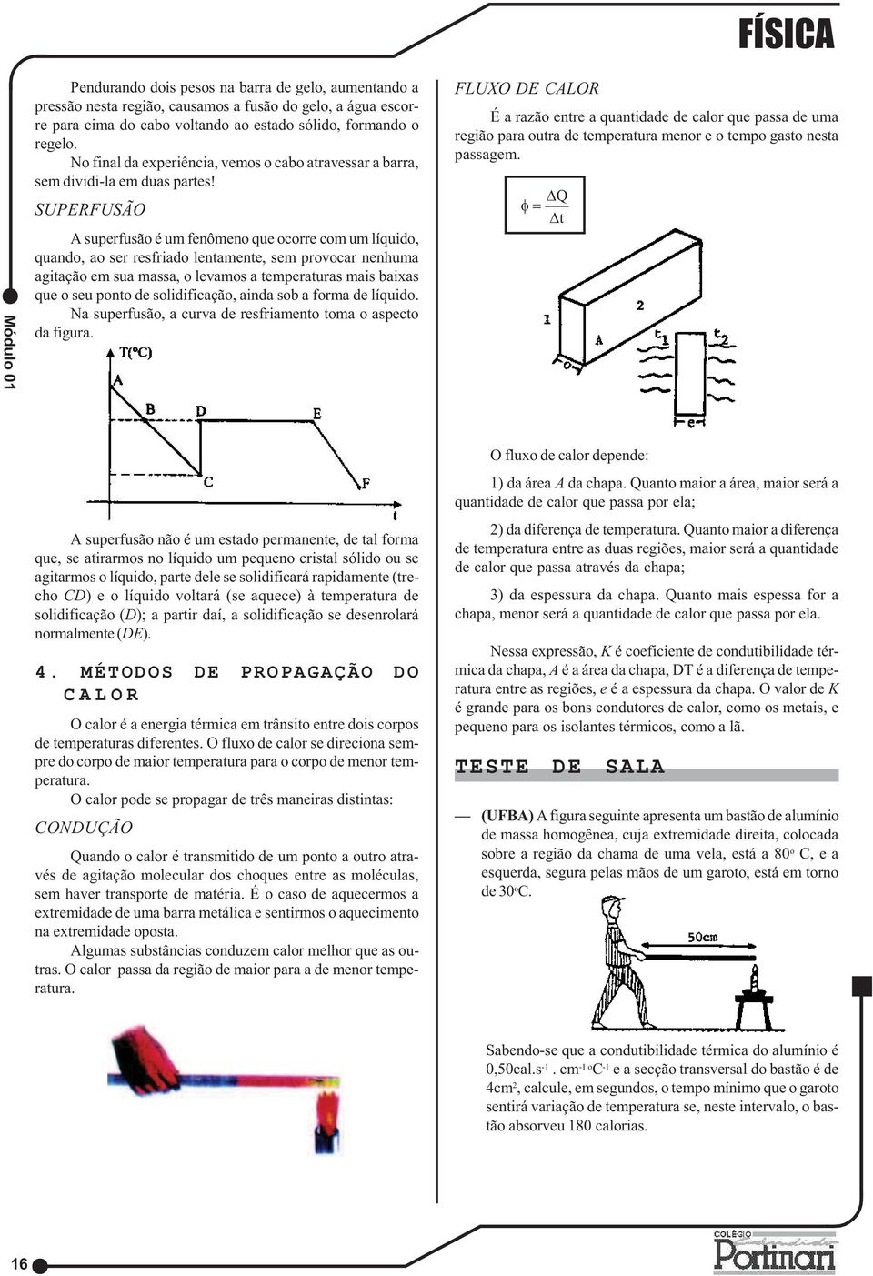 SUPERFUSÃO A superfusão é um fenômeno que ocorre com um líquido, quando, ao ser resfriado lentamente, sem provocar nenhuma agitação em sua massa, o levamos a temperaturas mais baixas que o seu ponto