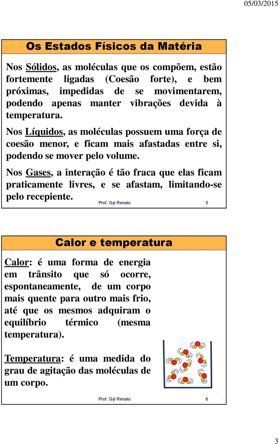 Nos Gases, a interação é tão fraca que elas ficam praticamente livres, e se afastam, limitando-se pelo recepiente. Prof.