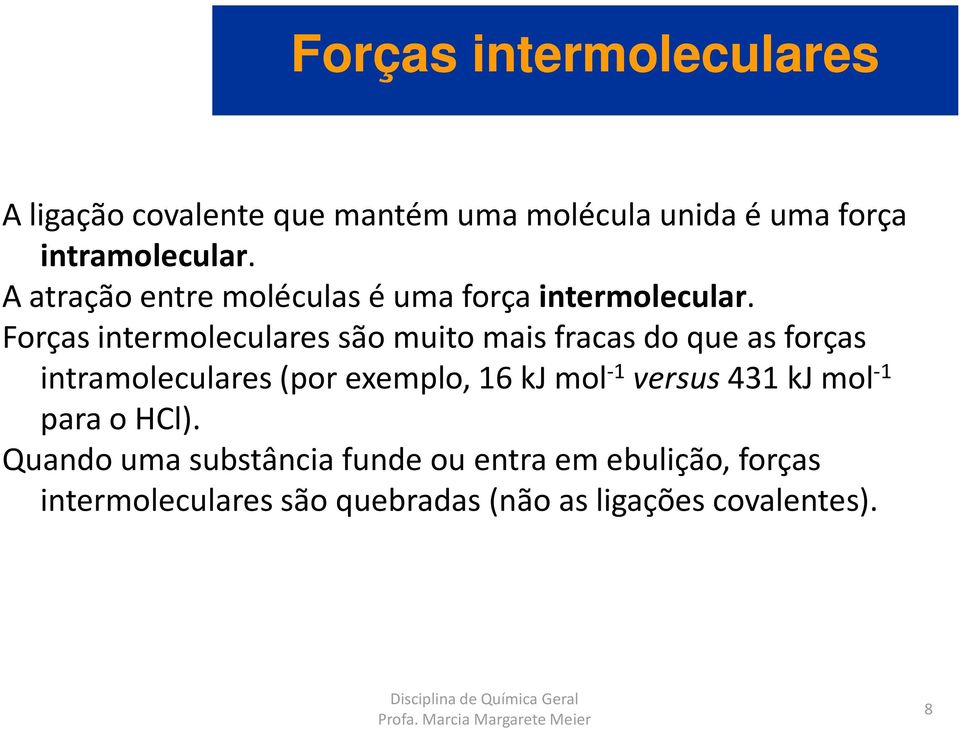 Forças intermoleculares são muito mais fracas do que as forças intramoleculares(porexemplo, 16