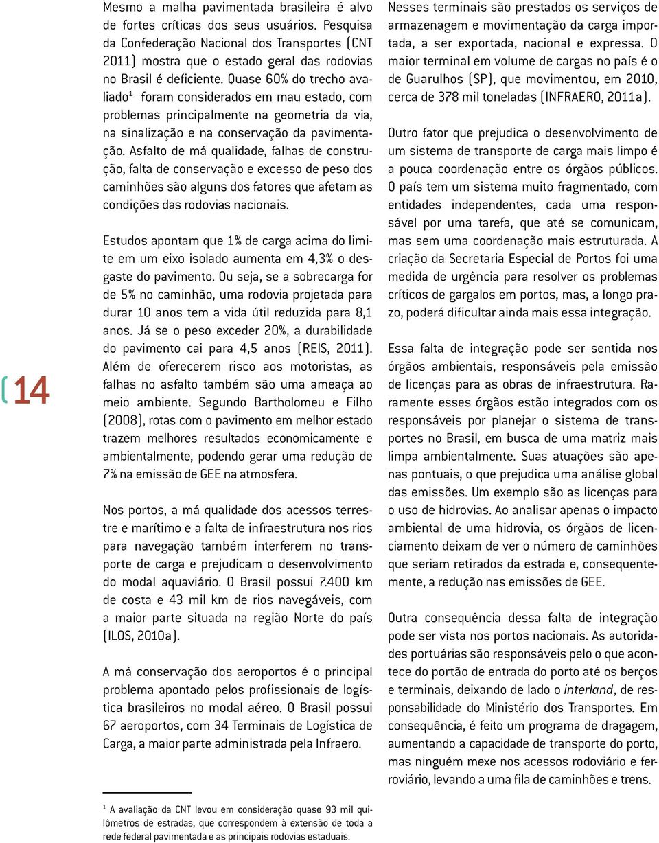 Quase 60% do trecho avaliado 1 foram considerados em mau estado, com problemas principalmente na geometria da via, na sinalização e na conservação da pavimentação.