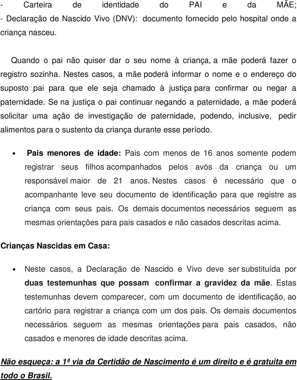 Nestes casos, a mãe poderá informar o nome e o endereço do suposto pai para que ele seja chamado à justiça para confirmar ou negar a paternidade.