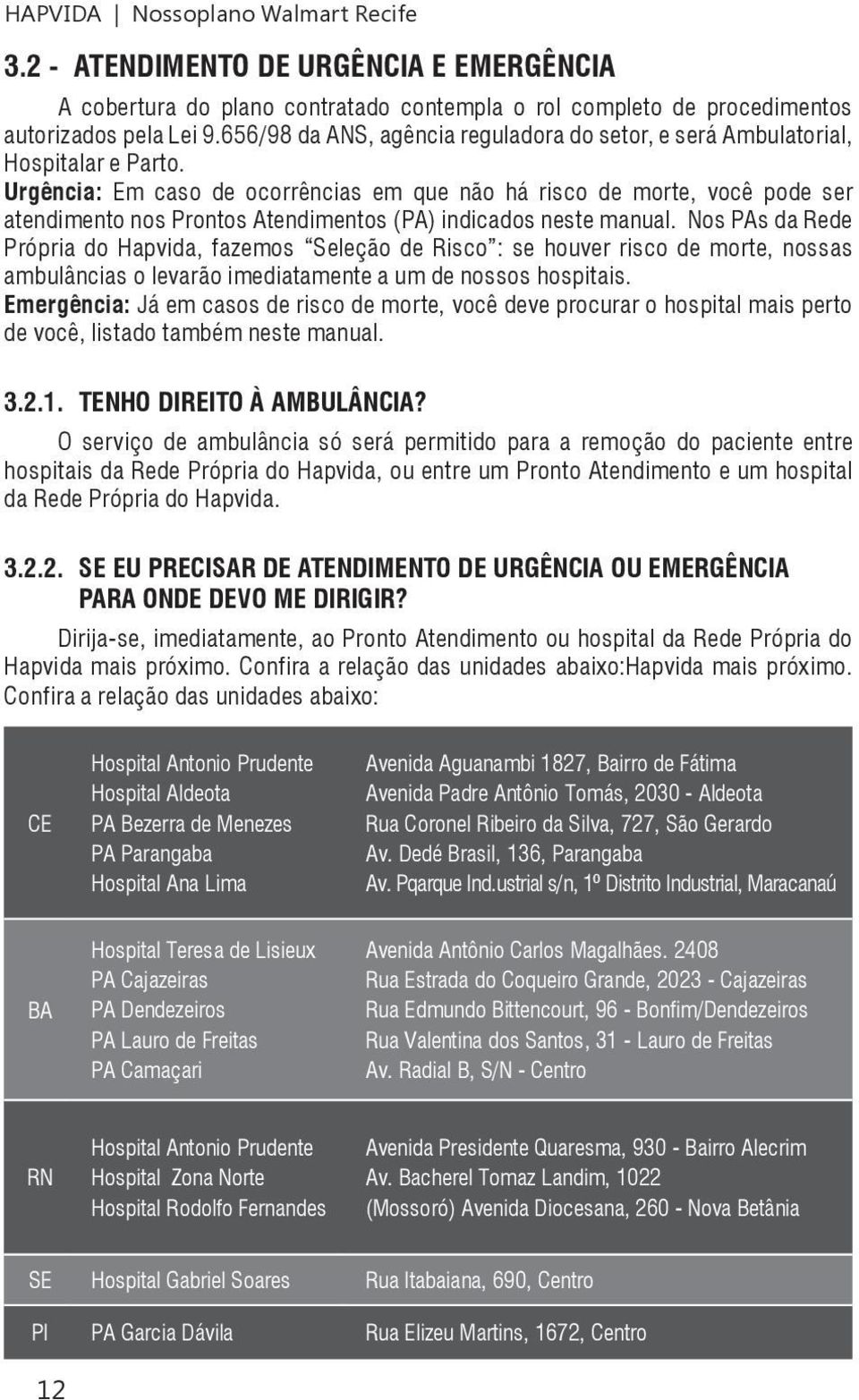 Urgência: Em caso de ocorrências em que não há risco de morte, você pode ser atendimento nos Prontos Atendimentos (PA) indicados neste manual.