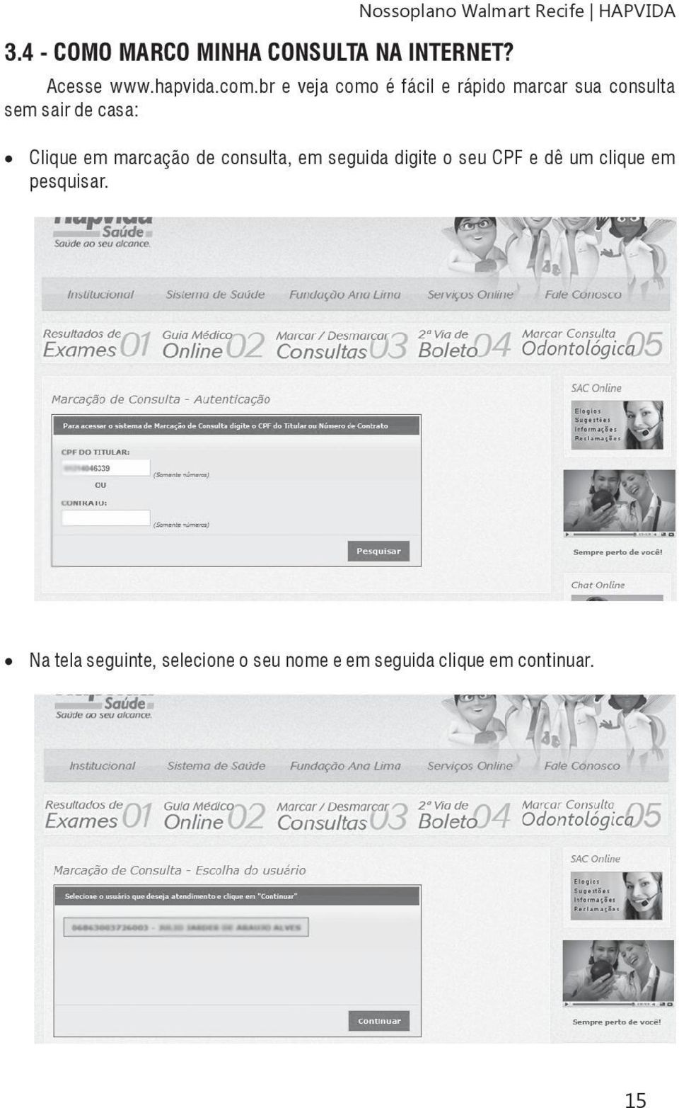 br e veja como é fácil e rápido marcar sua consulta sem sair de casa: Clique em