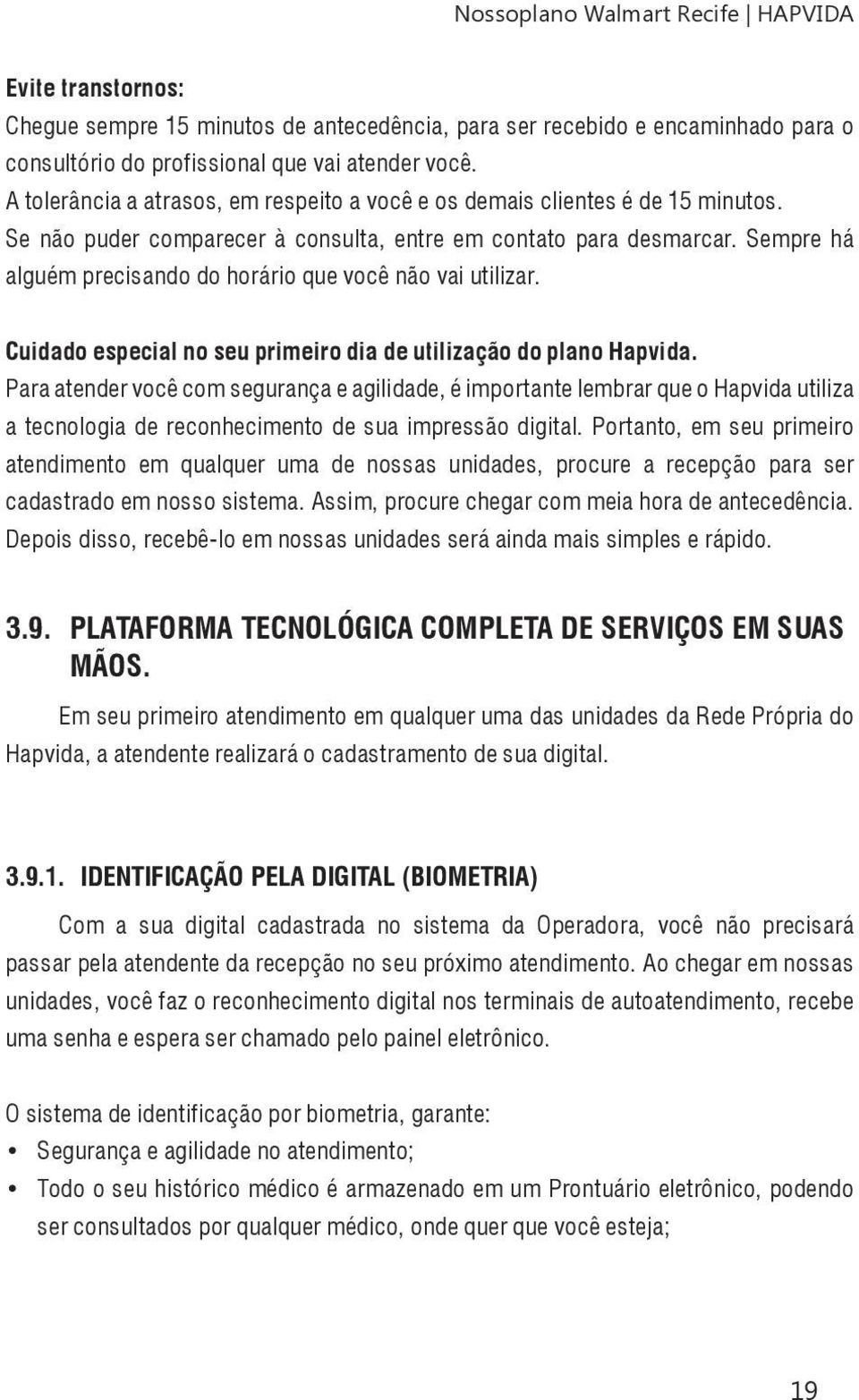 Sempre há alguém precisando do horário que você não vai utilizar. Cuidado especial no seu primeiro dia de utilização do plano Hapvida.