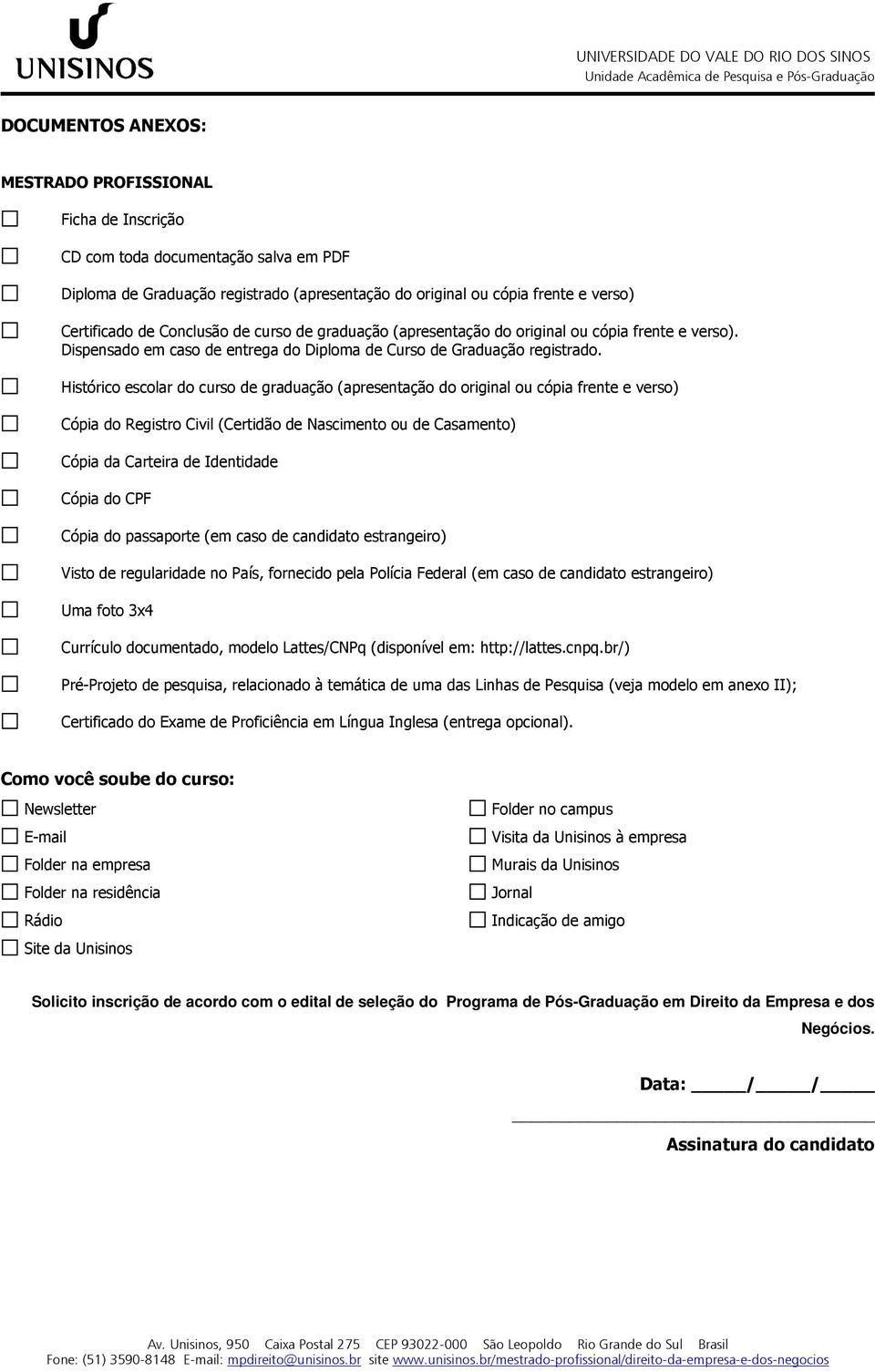 Histórico escolar do curso de graduação (apresentação do original ou cópia frente e verso) Cópia do Registro Civil (Certidão de Nascimento ou de Casamento) Cópia da Carteira de Identidade Cópia do