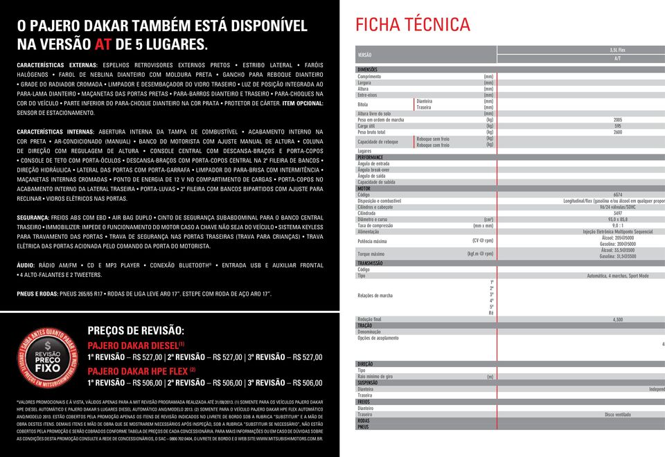 Limpador e desembaçador do vidro traseiro Luz de posição integrada ao para-lama dianteiro Maçanetas das portas pretas Para-barros dianteiro e traseiro Para-choques na cor do veículo Parte inferior do