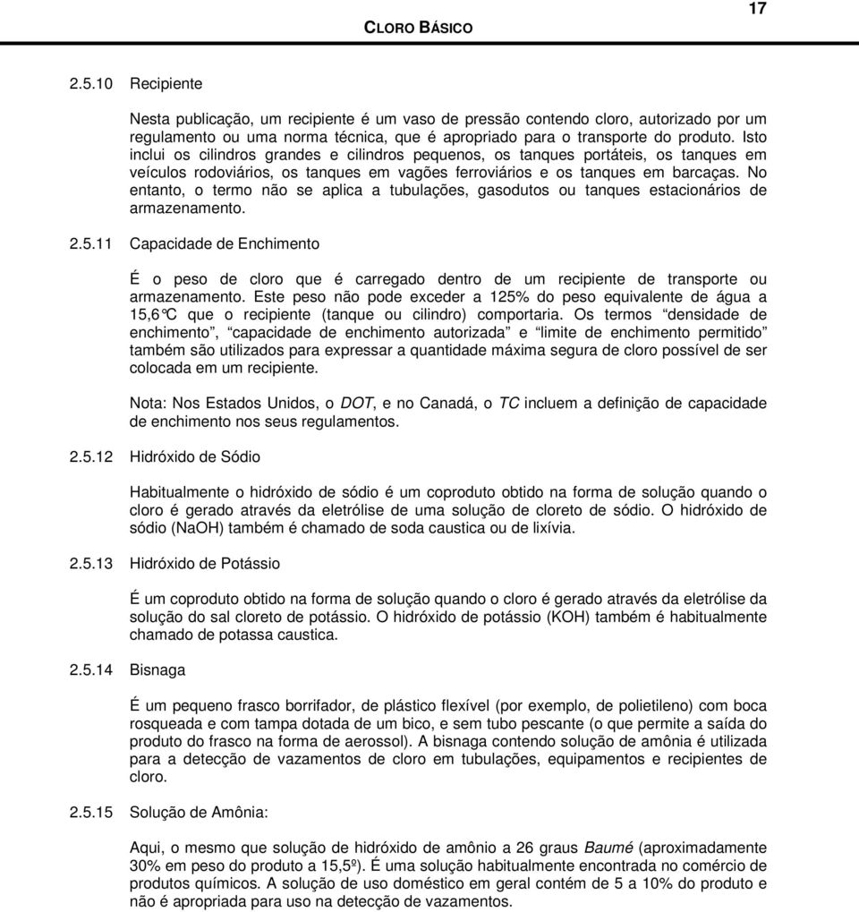 No entanto, o termo não se aplica a tubulações, gasodutos ou tanques estacionários de armazenamento. 2.5.