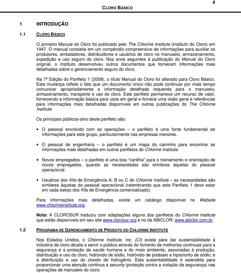 Nos anos seguintes à publicação do Manual do Cloro original, o Instituto desenvolveu outros documentos que fornecem informações mais detalhadas sobre o gerenciamento seguro do cloro.