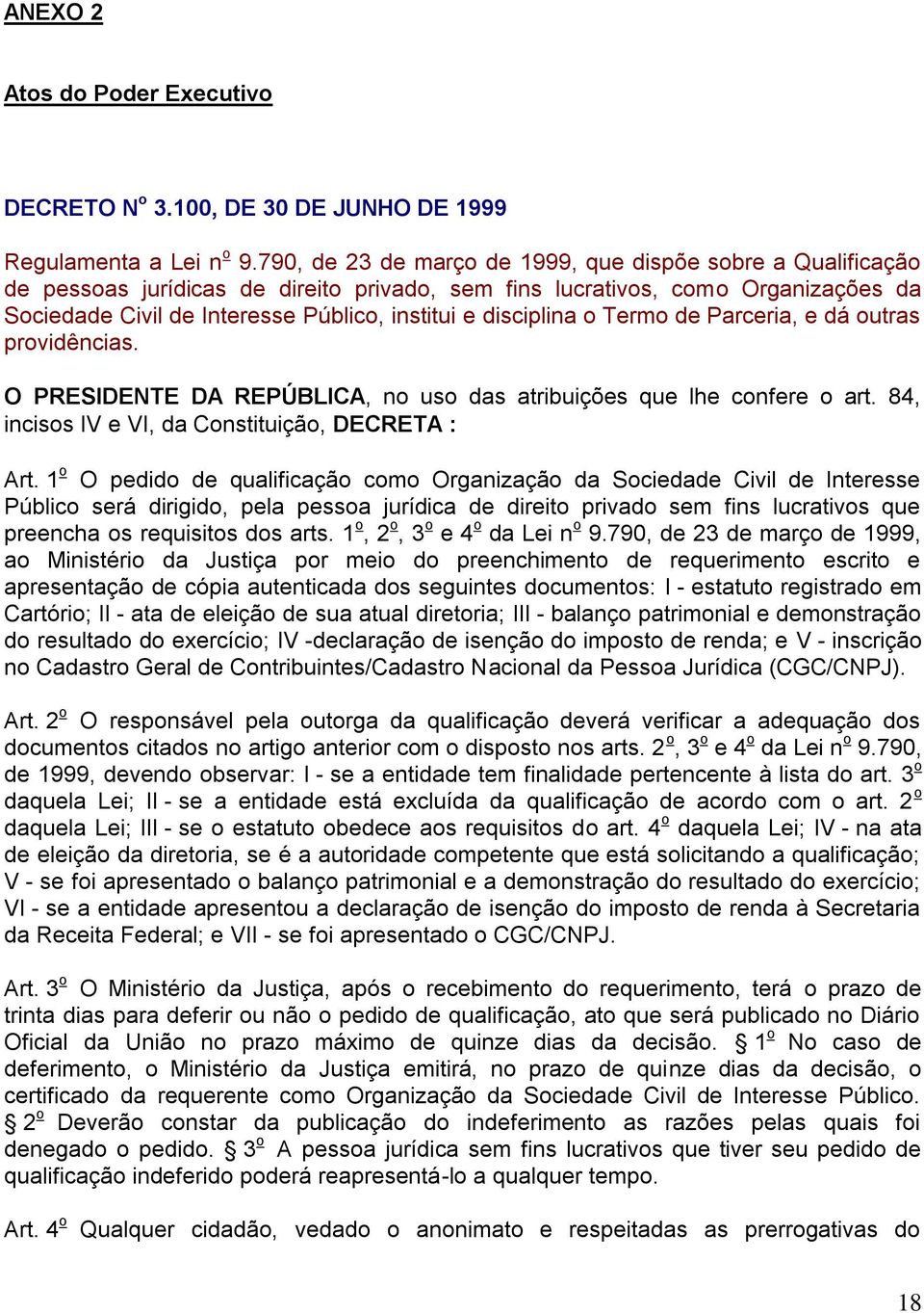 disciplina o Termo de Parceria, e dá outras providências. O PRESIDENTE DA REPÚBLICA, no uso das atribuições que lhe confere o art. 84, incisos IV e VI, da Constituição, DECRETA : Art.