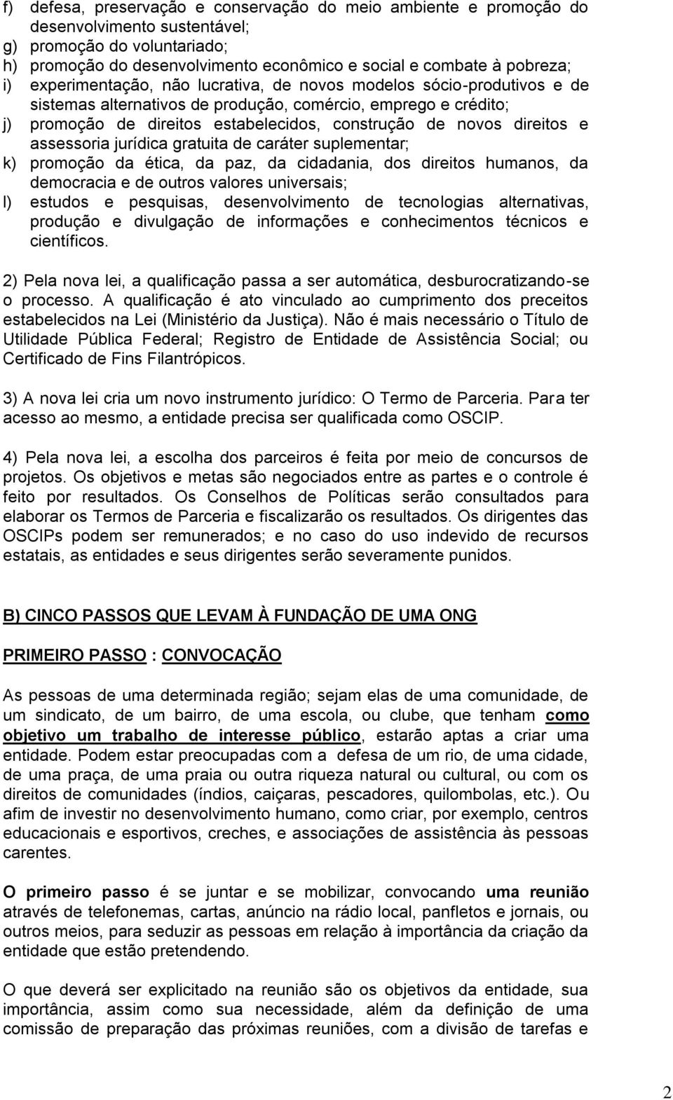 direitos e assessoria jurídica gratuita de caráter suplementar; k) promoção da ética, da paz, da cidadania, dos direitos humanos, da democracia e de outros valores universais; l) estudos e pesquisas,