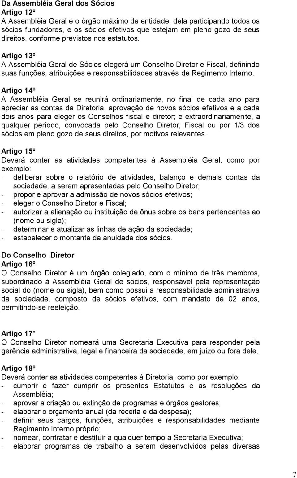 Artigo 13º A Assembléia Geral de Sócios elegerá um Conselho Diretor e Fiscal, definindo suas funções, atribuições e responsabilidades através de Regimento Interno.