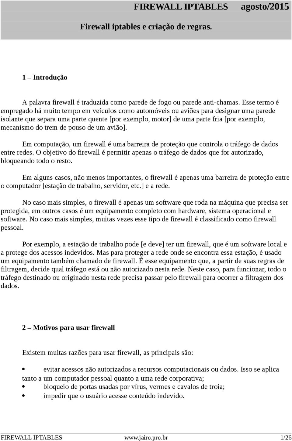 mecanismo do trem de pouso de um avião]. Em computação, um firewall é uma barreira de proteção que controla o tráfego de dados entre redes.