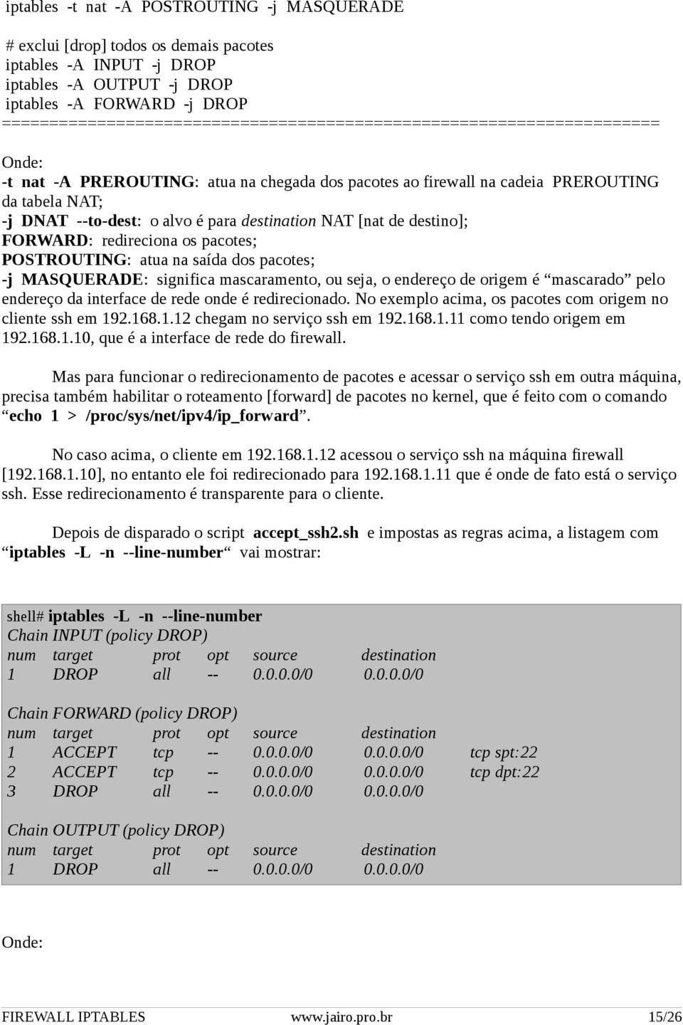 para destination NAT [nat de destino]; FORWARD: redireciona os pacotes; POSTROUTING: atua na saída dos pacotes; -j MASQUERADE: significa mascaramento, ou seja, o endereço de origem é mascarado pelo