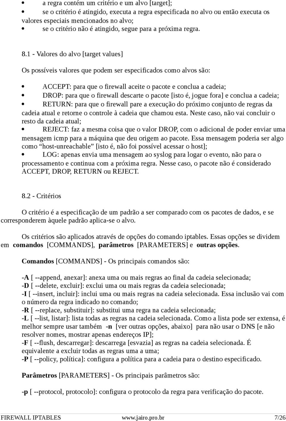 1 - Valores do alvo [target values] Os possíveis valores que podem ser especificados como alvos são: ACCEPT: para que o firewall aceite o pacote e conclua a cadeia; DROP: para que o firewall descarte