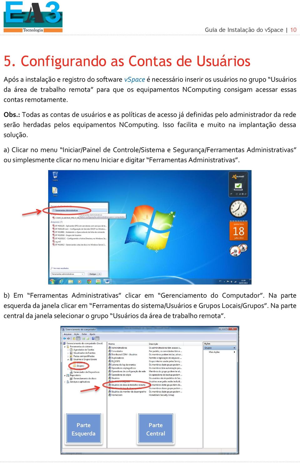 consigam acessar essas contas remotamente. Obs.: Todas as contas de usuários e as políticas de acesso já definidas pelo administrador da rede serão herdadas pelos equipamentos NComputing.