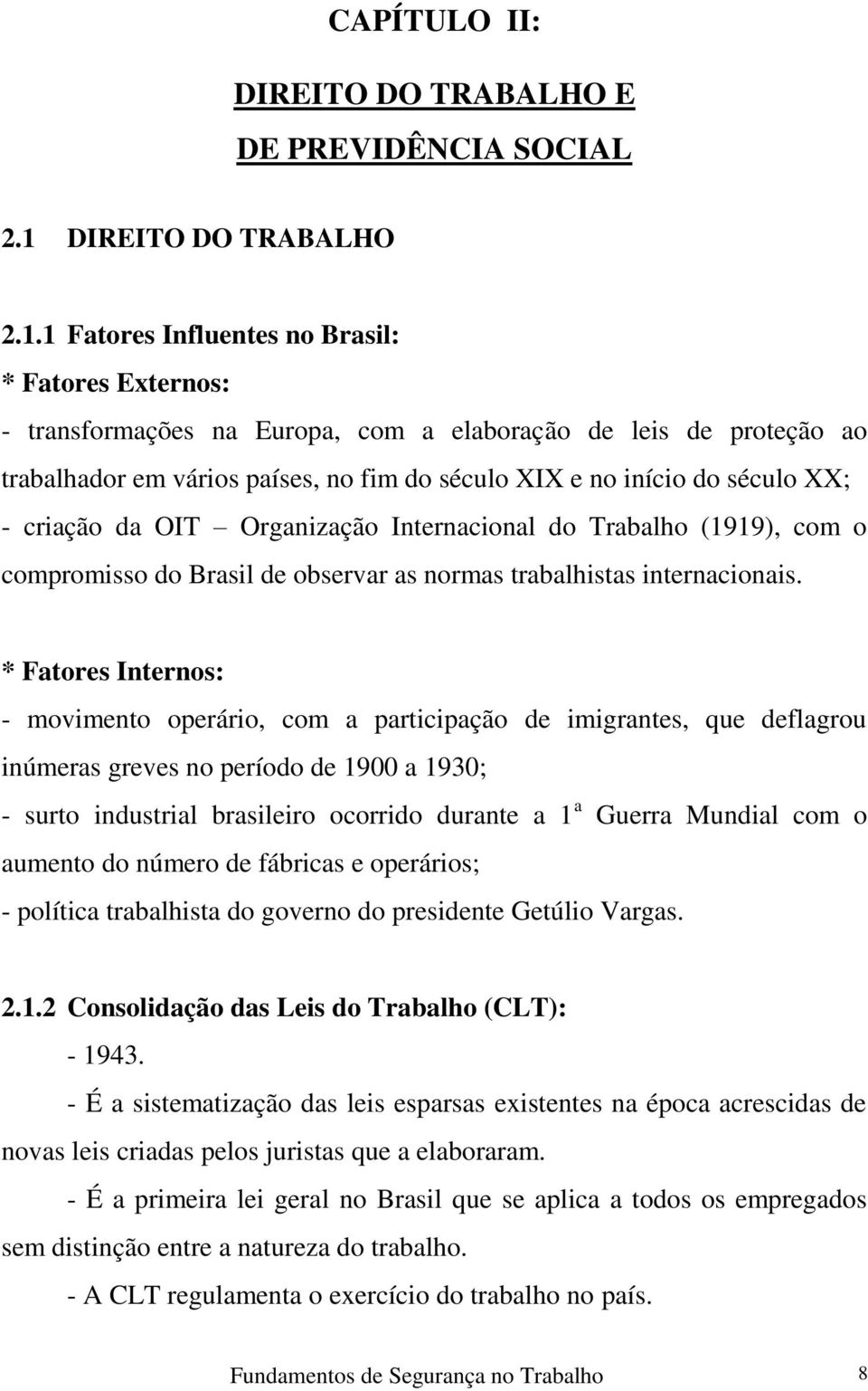 1 Fatores Influentes no Brasil: * Fatores Externos: - transformações na Europa, com a elaboração de leis de proteção ao trabalhador em vários países, no fim do século XIX e no início do século XX; -