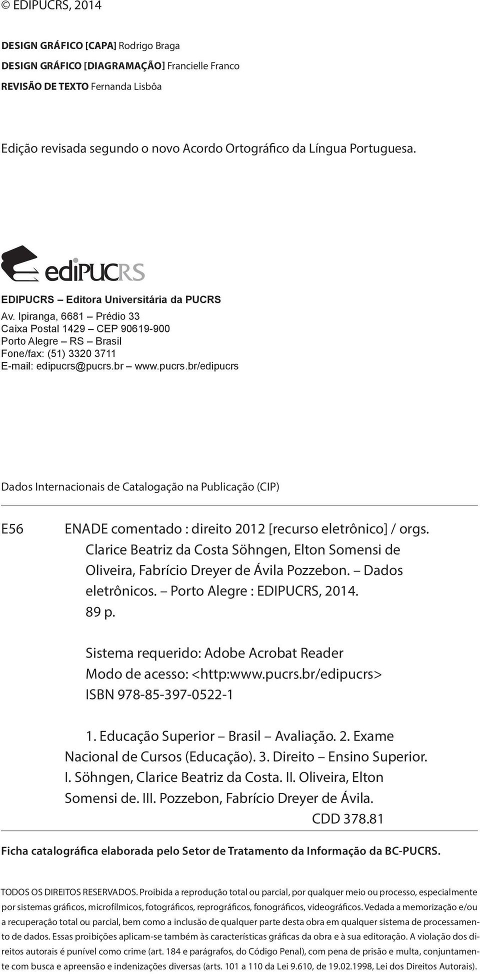 pucrs.br www.pucrs.br/edipucrs Dados Internacionais de Catalogação na Publicação (CIP) E56 ENADE comentado : direito 2012 [recurso eletrônico] / orgs.