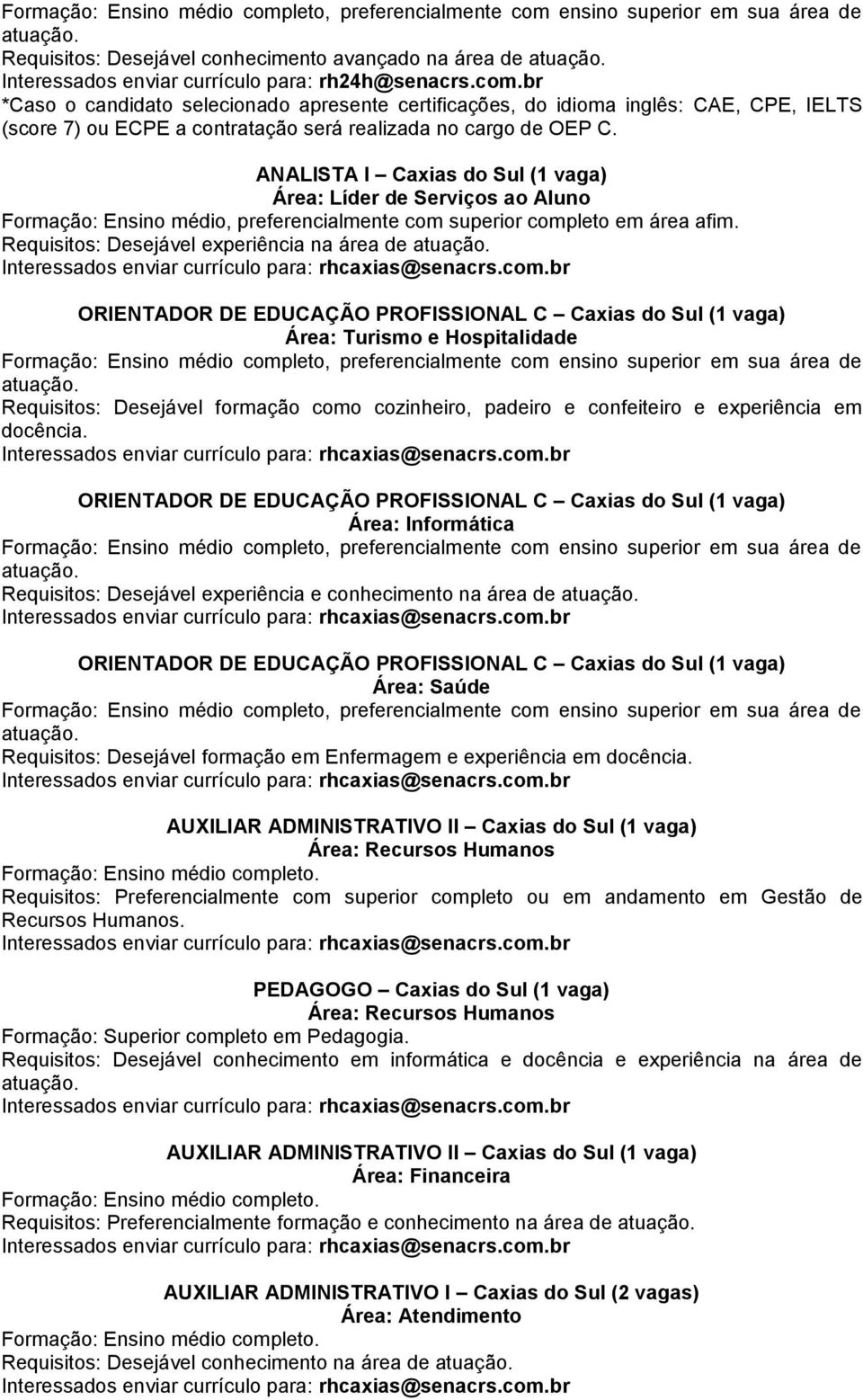 Requisitos: Desejável experiência na área de Interessados enviar currículo para: rhcaxias@senacrs.com.