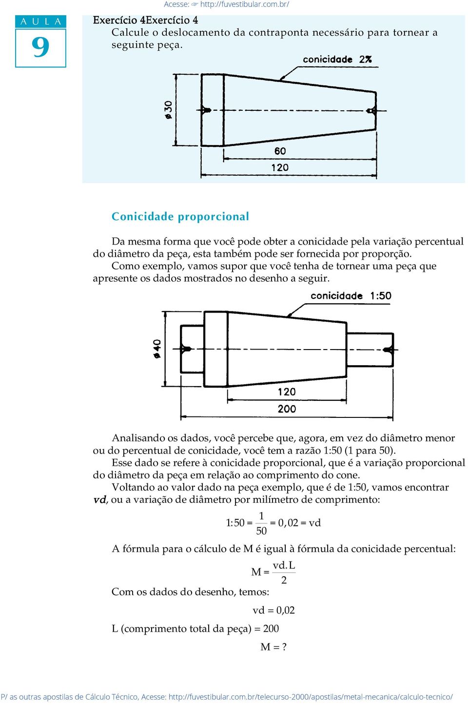 Como exemplo, vamos supor que você tenha de tornear uma peça que apresente os dados mostrados no desenho a seguir.