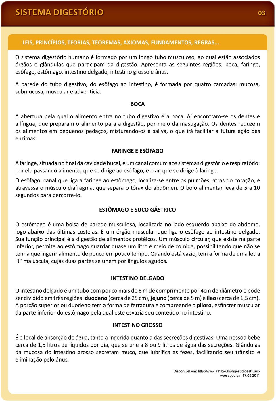 Apresenta as seguintes regiões; boca, faringe, esôfago, estômago, intes no delgado, intes no grosso e ânus.