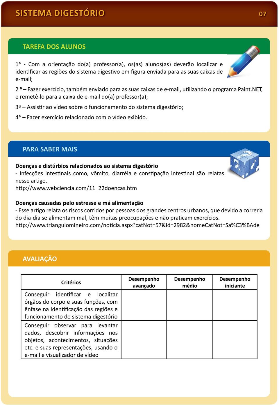 NET, e remetê-lo para a caixa de e-mail do(a) professor(a); 3ª Assis r ao vídeo sobre o funcionamento do sistema digestório; 4ª Fazer exercício relacionado com o vídeo exibido.