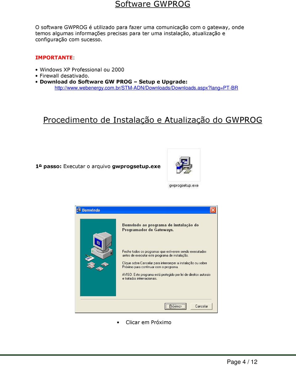 IMPORTANTE: Windows XP Professional ou 2000 Firewall desativado. Download do Software GW PROG Setup e Upgrade: http://www.