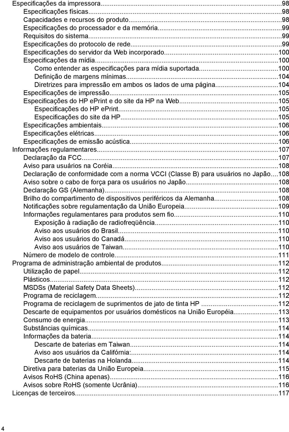 ..100 Definição de margens mínimas...104 Diretrizes para impressão em ambos os lados de uma página...104 Especificações de impressão...105 Especificações do HP eprint e do site da HP na Web.