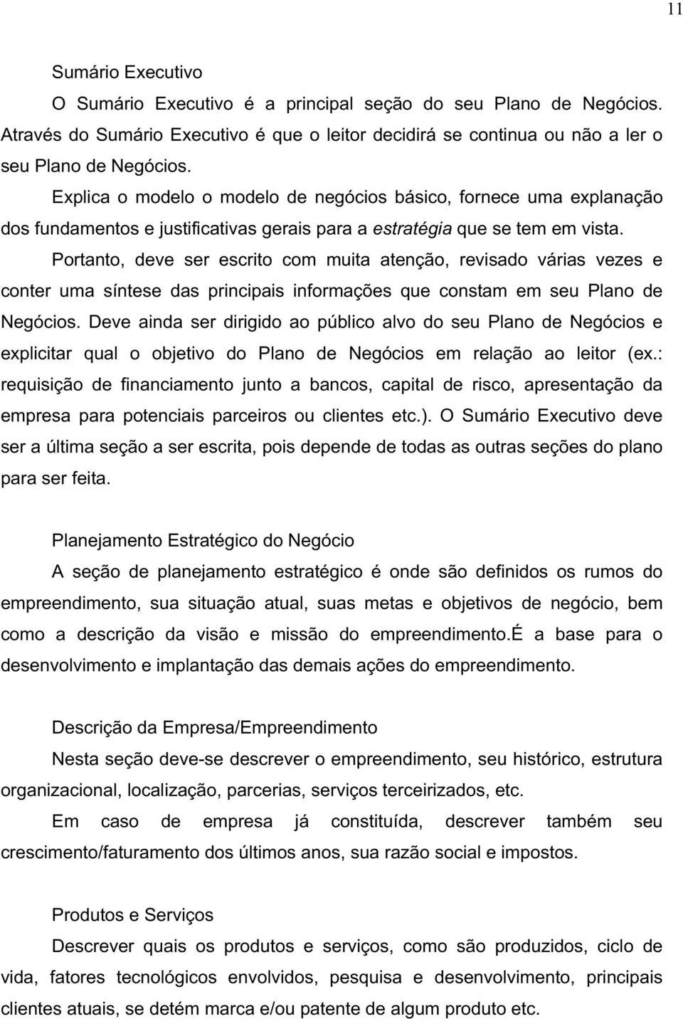 Portanto, deve ser escrito com muita atenção, revisado várias vezes e conter uma síntese das principais informações que constam em seu Plano de Negócios.