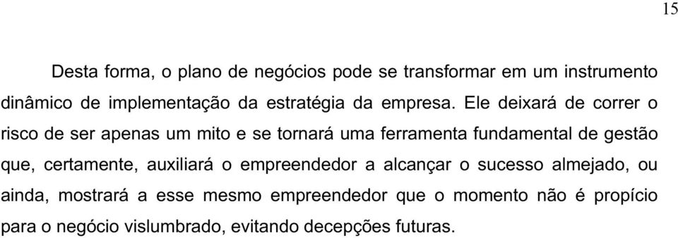 Ele deixará de correr o risco de ser apenas um mito e se tornará uma ferramenta fundamental de gestão que,