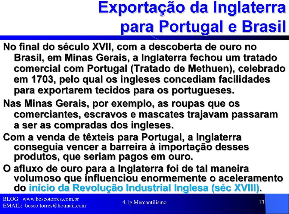 Nas Minas Gerais, por exemplo, as roupas que os comerciantes, escravos e mascates trajavam passaram a ser as compradas dos ingleses.