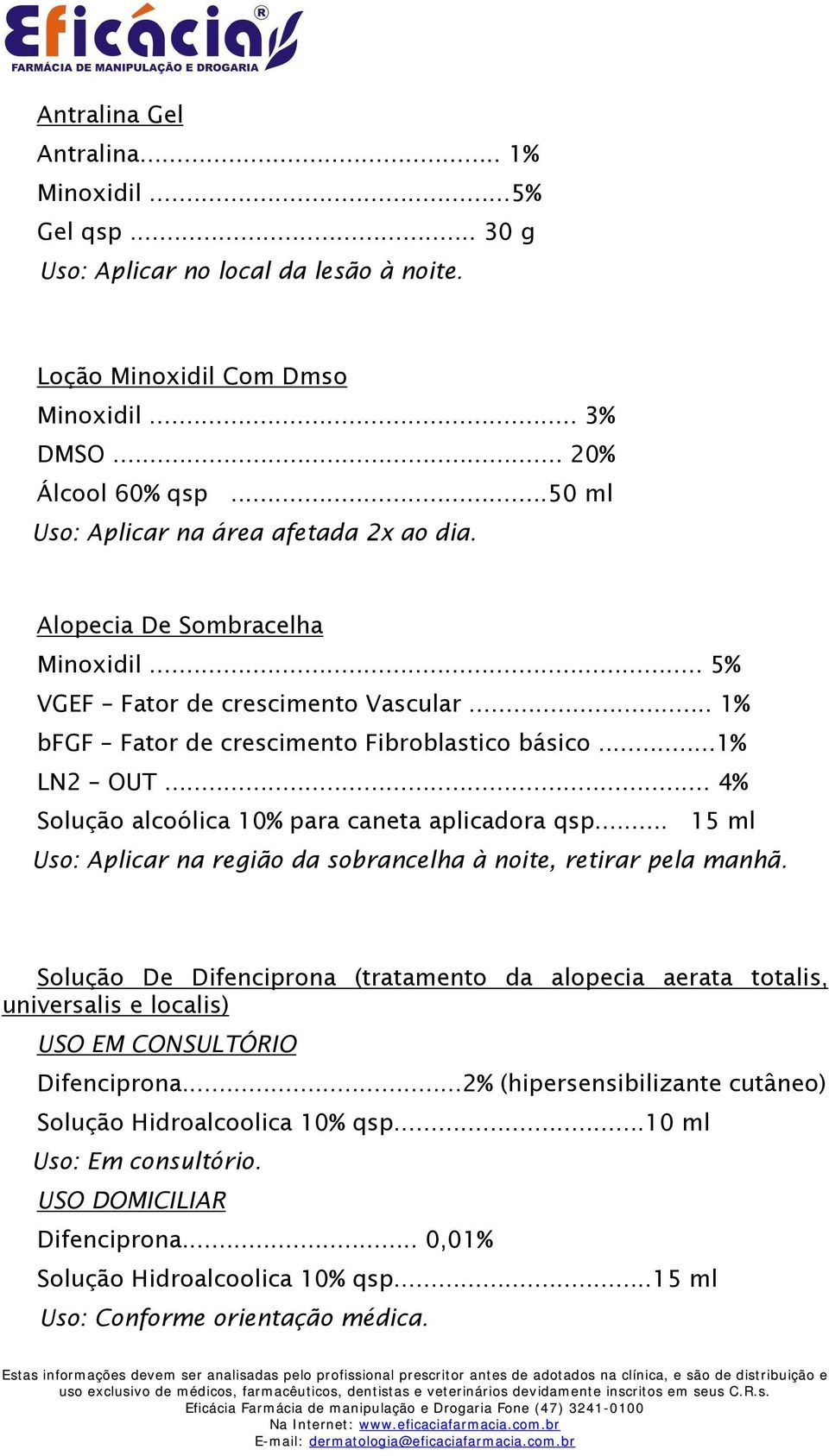 .. 4% Solução alcoólica 10% para caneta aplicadora qsp... 15 ml Uso: Aplicar na região da sobrancelha à noite, retirar pela manhã.