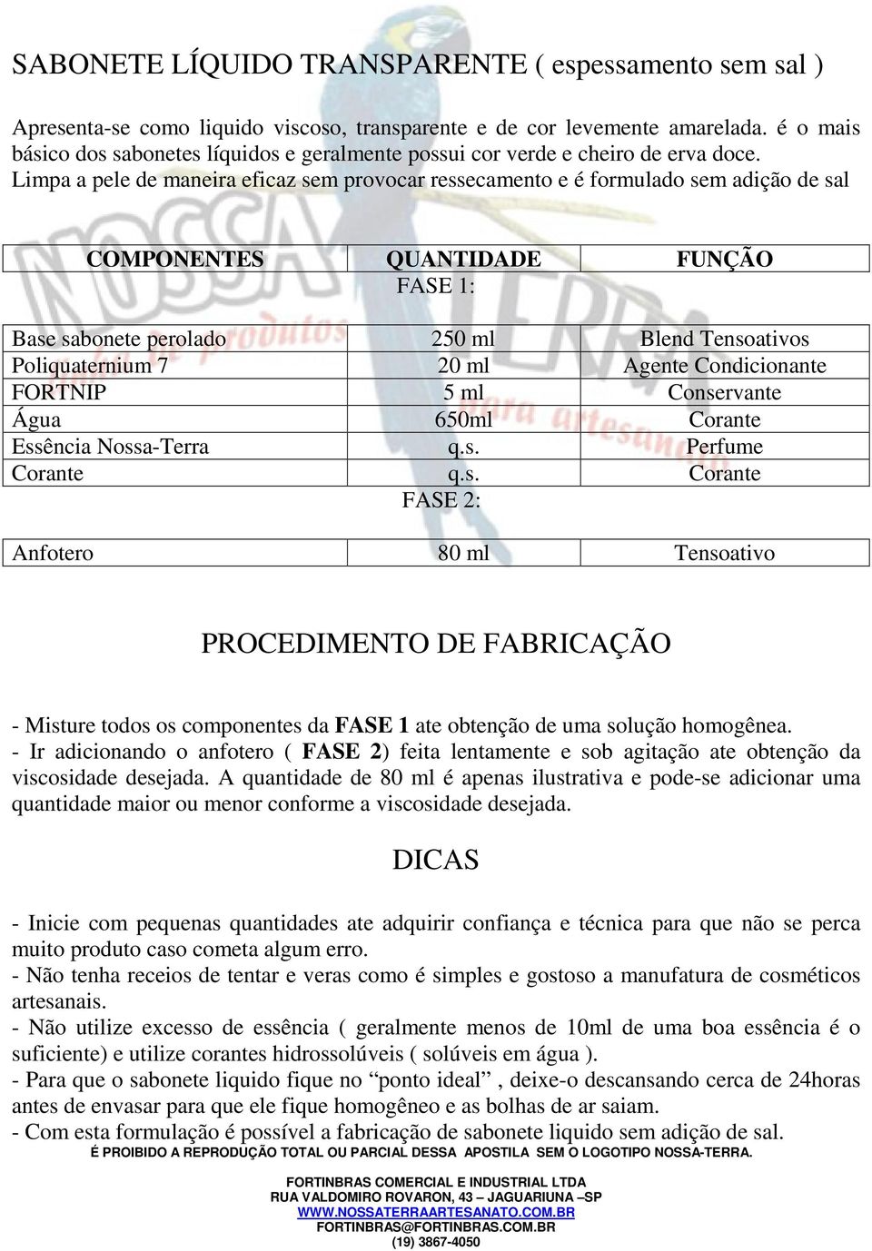 Limpa a pele de maneira eficaz sem provocar ressecamento e é formulado sem adição de sal COMPONENTES QUANTIDADE FUNÇÃO FASE 1: Base sabonete perolado 250 ml Blend Tensoativos Poliquaternium 7 20 ml