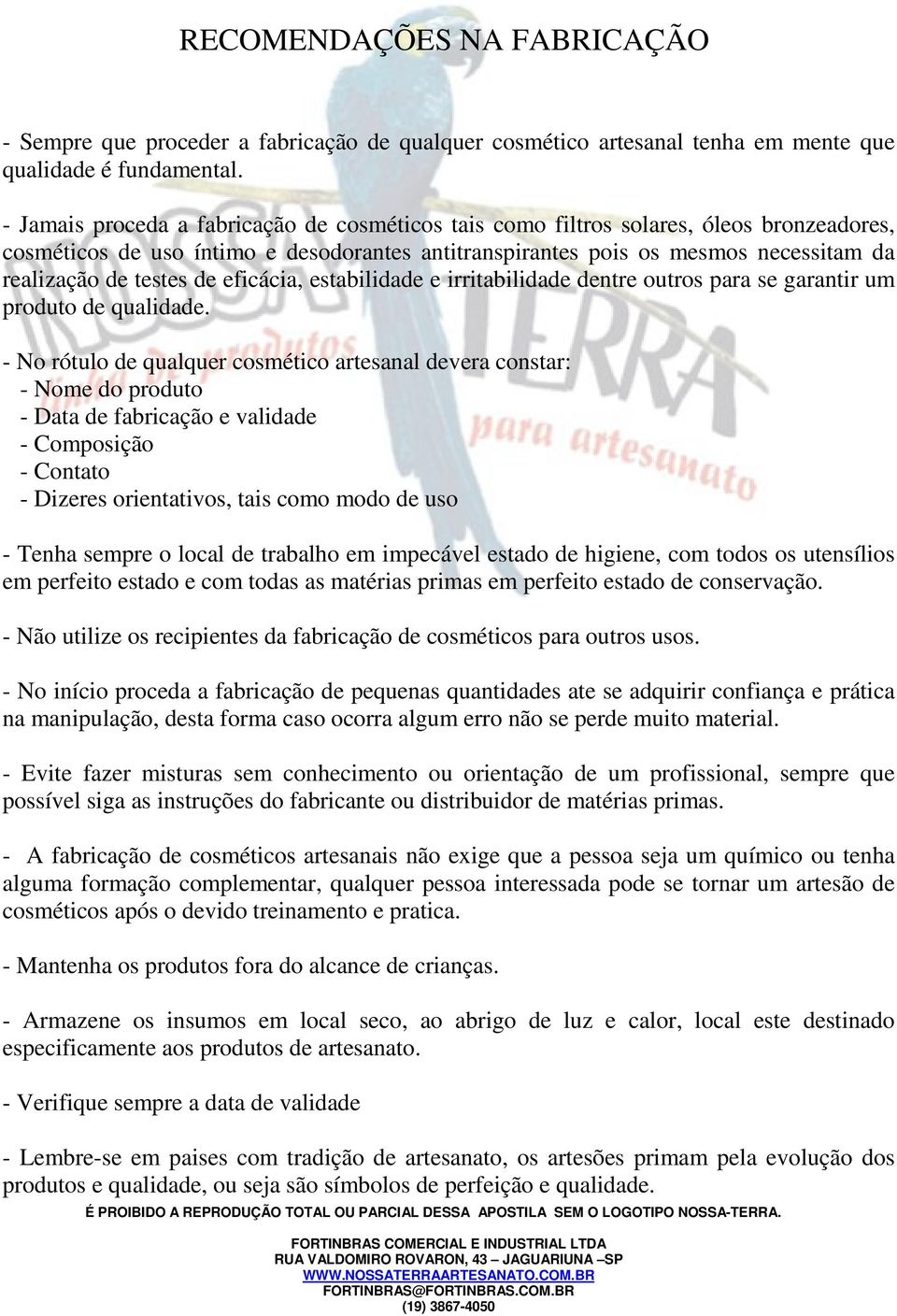 de eficácia, estabilidade e irritabilidade dentre outros para se garantir um produto de qualidade.