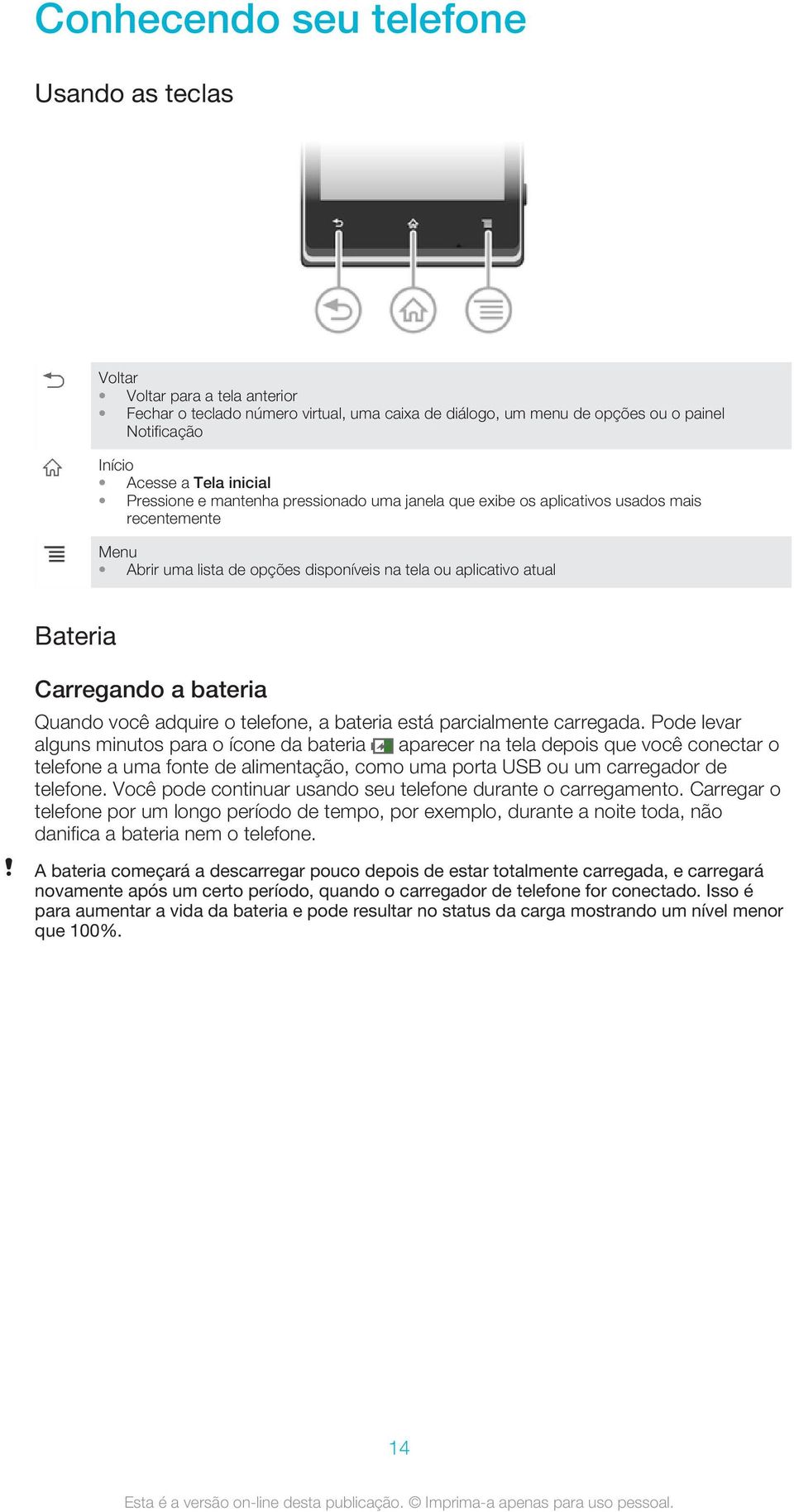 bateria Quando você adquire o telefone, a bateria está parcialmente carregada.