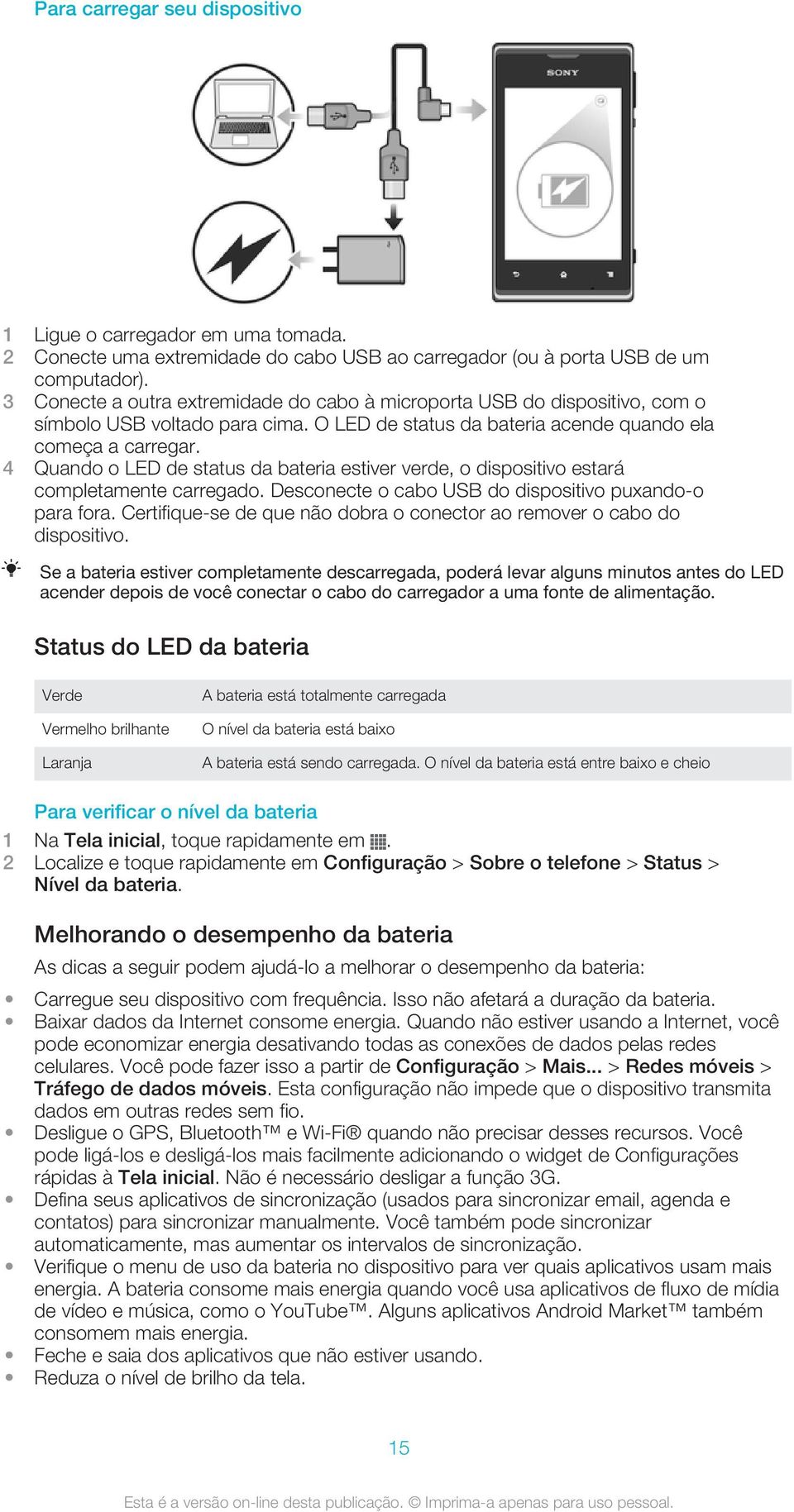 4 Quando o LED de status da bateria estiver verde, o dispositivo estará completamente carregado. Desconecte o cabo USB do dispositivo puxando-o para fora.