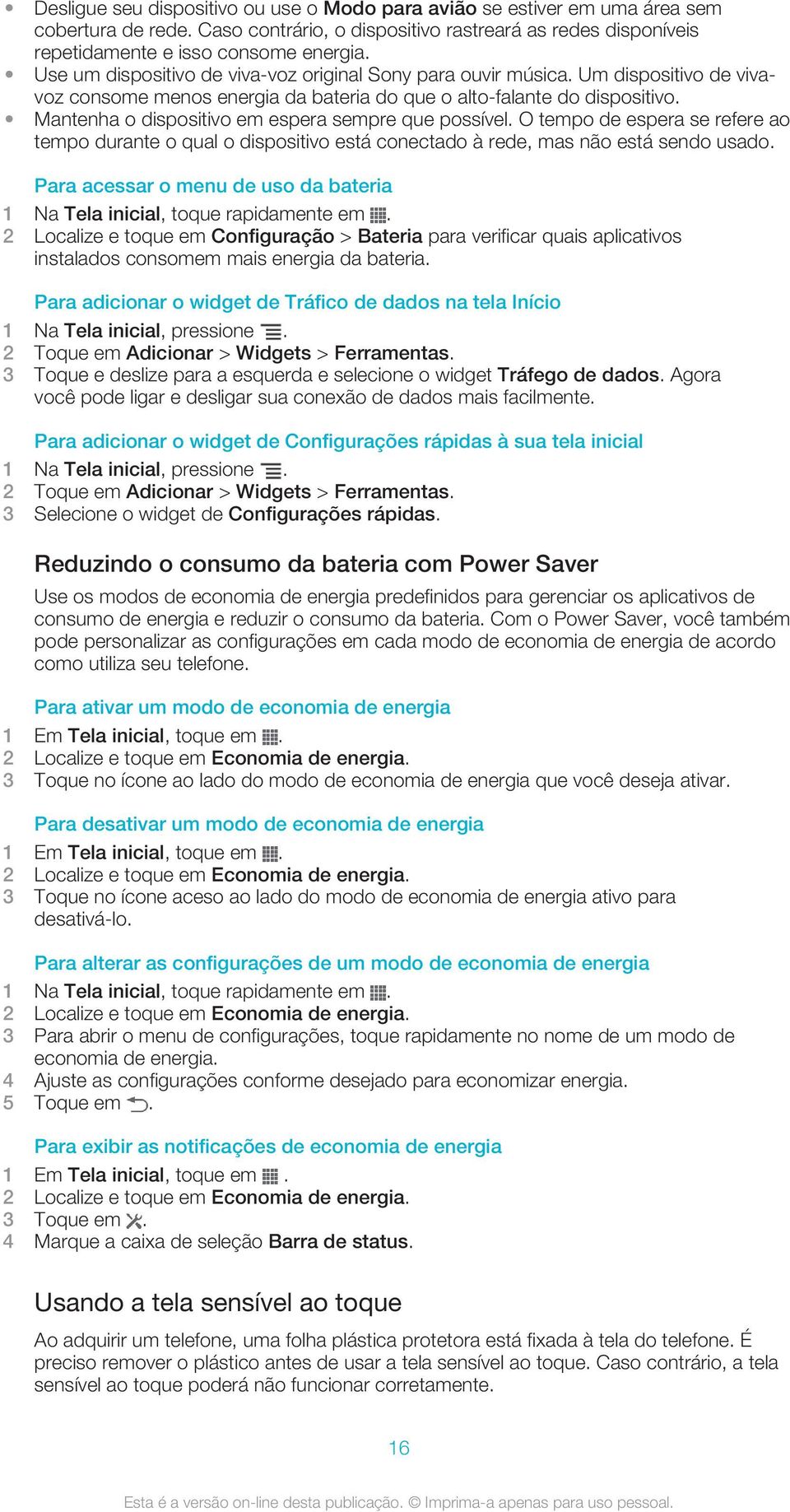 Mantenha o dispositivo em espera sempre que possível. O tempo de espera se refere ao tempo durante o qual o dispositivo está conectado à rede, mas não está sendo usado.